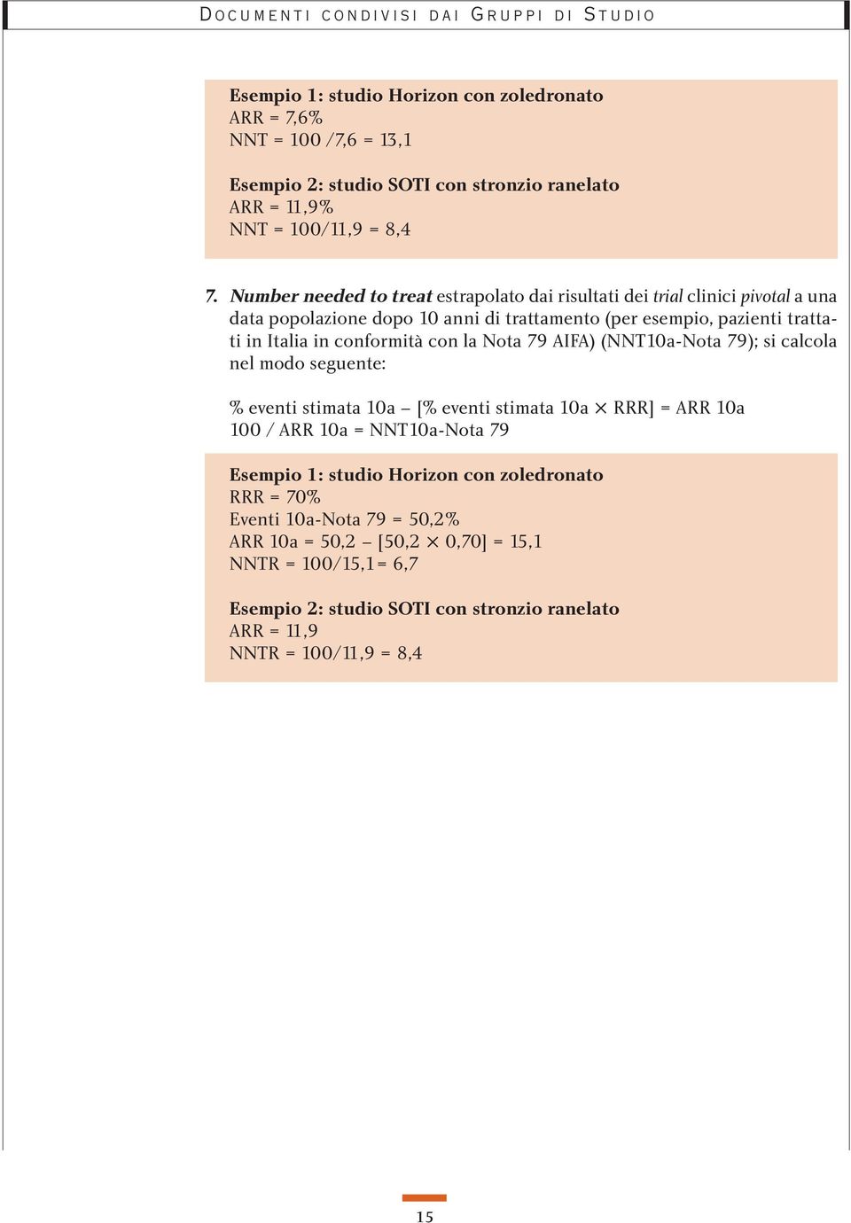 conformità con la Nota 79 AIFA) (NNT1a-Nota 79); si calcola nel modo seguente: % eventi stimata 1a [% eventi stimata 1a RRR] = ARR 1a 1 / ARR 1a = NNT1a-Nota 79 Esempio