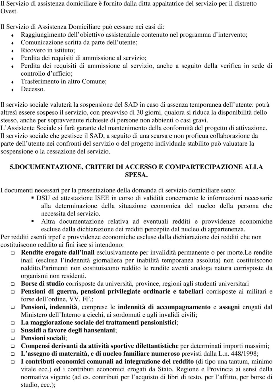 in istituto; Perdita dei requisiti di ammissione al servizio; Perdita dei requisiti di ammissione al servizio, anche a seguito della verifica in sede di controllo d ufficio; Trasferimento in altro