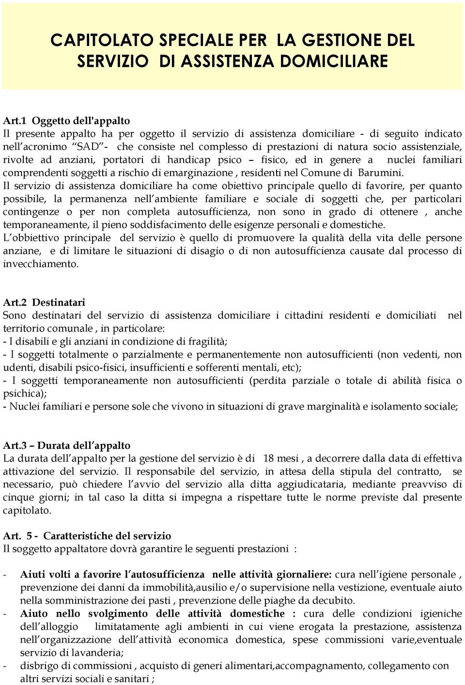 assistenziale, rivolte ad anziani, portatori di handicap psico fisico, ed in genere a nuclei familiari comprendenti soggetti a rischio di emarginazione, residenti nel Comune di Barumini.