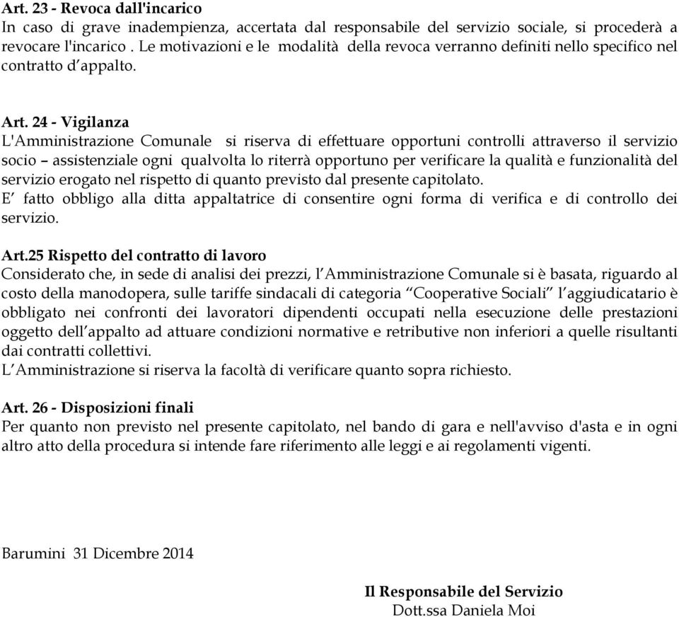 24 - Vigilanza L'Amministrazione Comunale si riserva di effettuare opportuni controlli attraverso il servizio socio assistenziale ogni qualvolta lo riterrà opportuno per verificare la qualità e