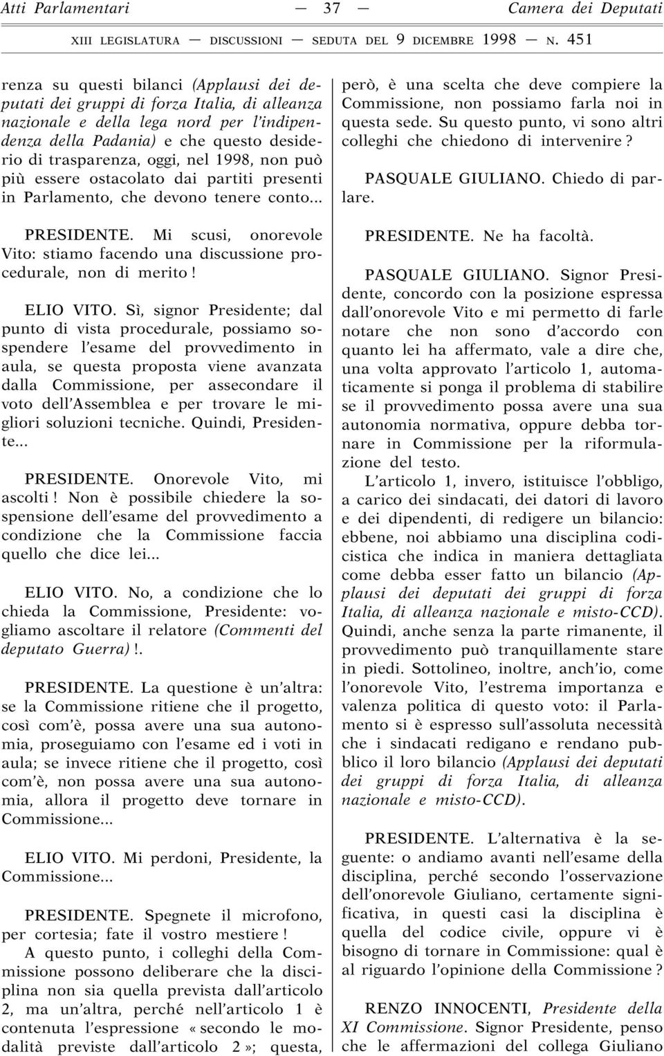 Mi scusi, onorevole Vito: stiamo facendo una discussione procedurale, non di merito! ELIO VITO.