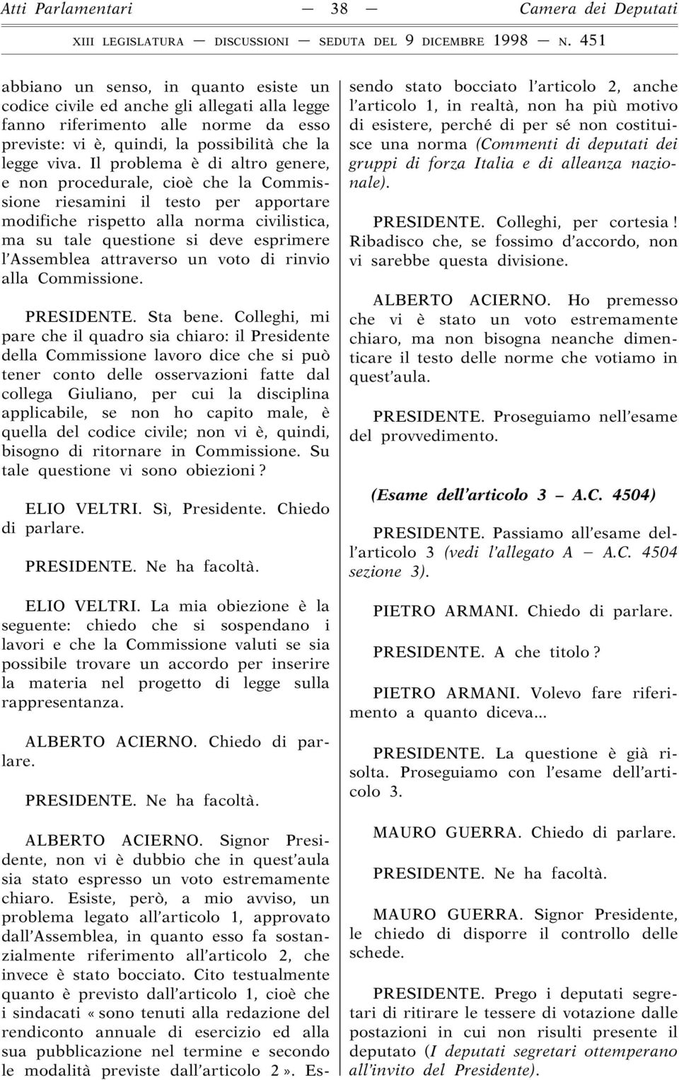 Il problema è di altro genere, e non procedurale, cioè che la Commissione riesamini il testo per apportare modifiche rispetto alla norma civilistica, ma su tale questione si deve esprimere l