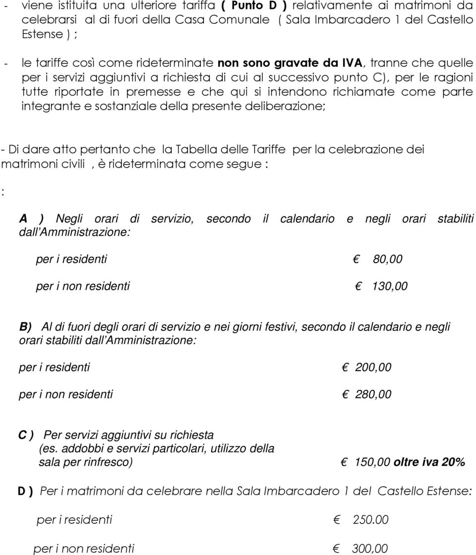 richiamate come parte integrante e sostanziale della presente deliberazione; - Di dare atto pertanto che la Tabella delle Tariffe per la celebrazione dei matrimoni civili, è rideterminata come segue