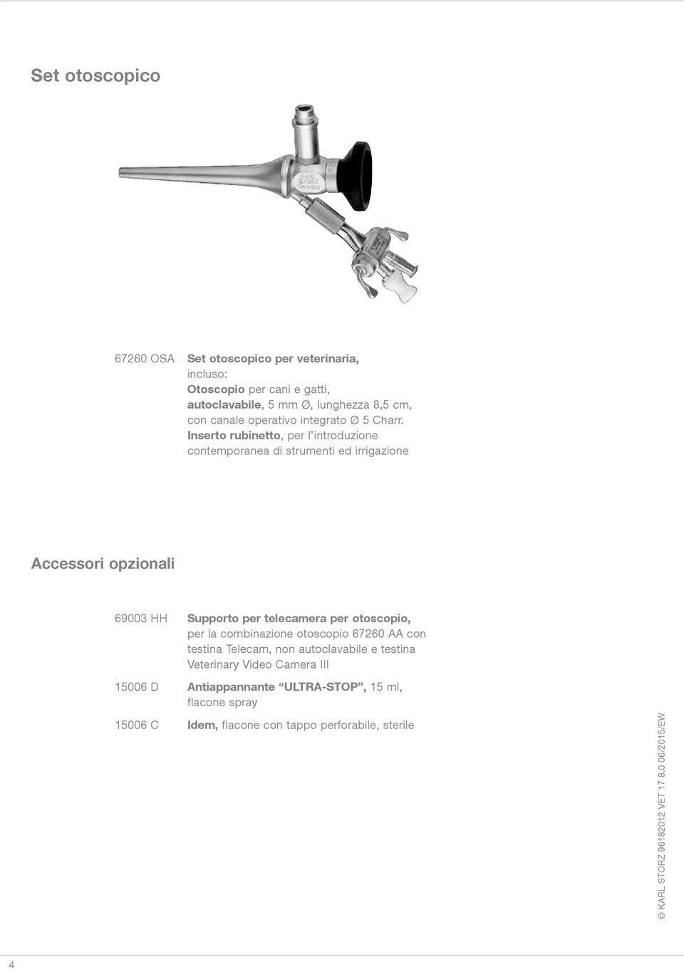 Inserto rubinetto, per l introduzione contemporanea di strumenti ed irrigazione Accessori opzionali 69003 HH Supporto per telecamera per