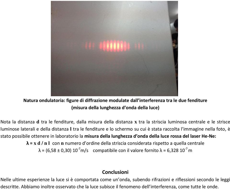 laboratorio la misura della lunghezza d onda della luce rossa del laser He-Ne: λ = x d / n l con n numero d ordine della striscia considerata rispetto a quella centrale λ = (6,58 ± 0,30) 10-7 m/s
