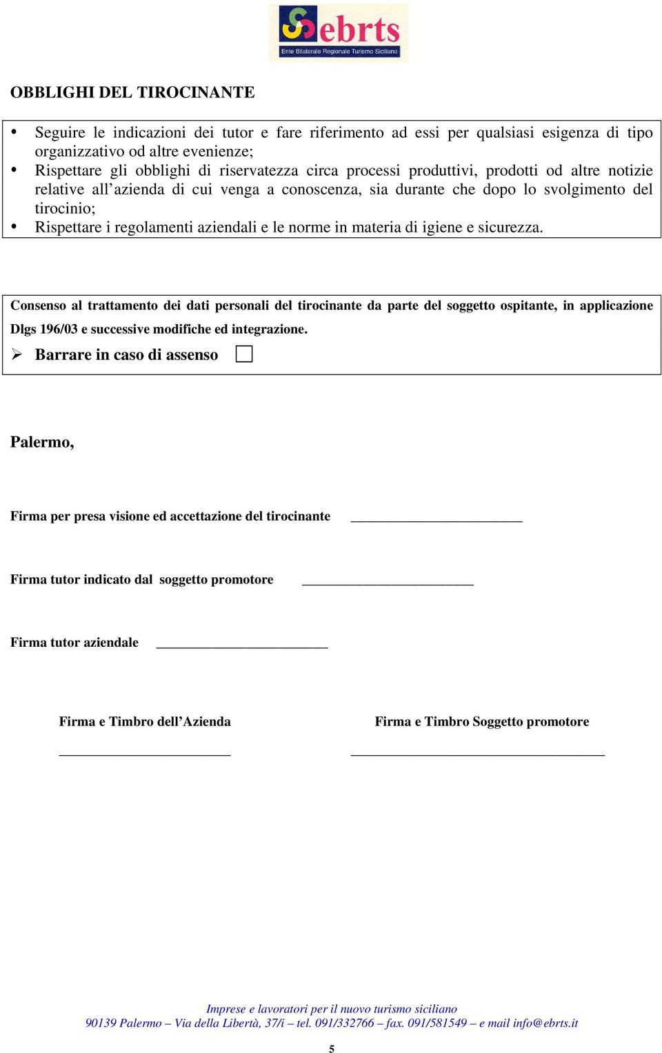 materia di igiene e sicurezza. Consenso al trattamento dei dati personali del tirocinante da parte del soggetto ospitante, in applicazione Dlgs 196/03 e successive modifiche ed integrazione.