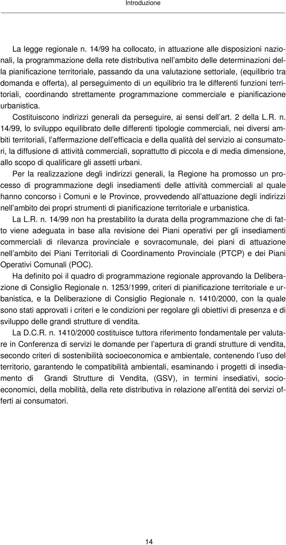 valutazione settoriale, (equilibrio tra domanda e offerta), al perseguimento di un equilibrio tra le differenti funzioni territoriali, coordinando strettamente programmazione commerciale e