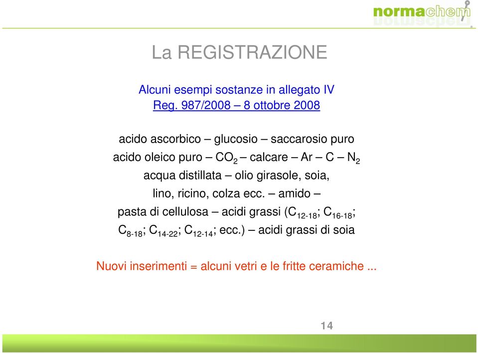 N 2 acqua distillata olio girasole, soia, lino, ricino, colza ecc.