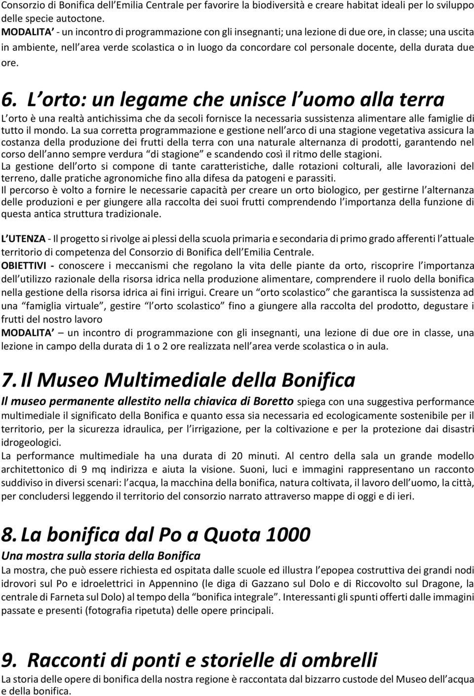 della durata due ore. 6. L orto: un legame che unisce l uomo alla terra L orto è una realtà antichissima che da secoli fornisce la necessaria sussistenza alimentare alle famiglie di tutto il mondo.