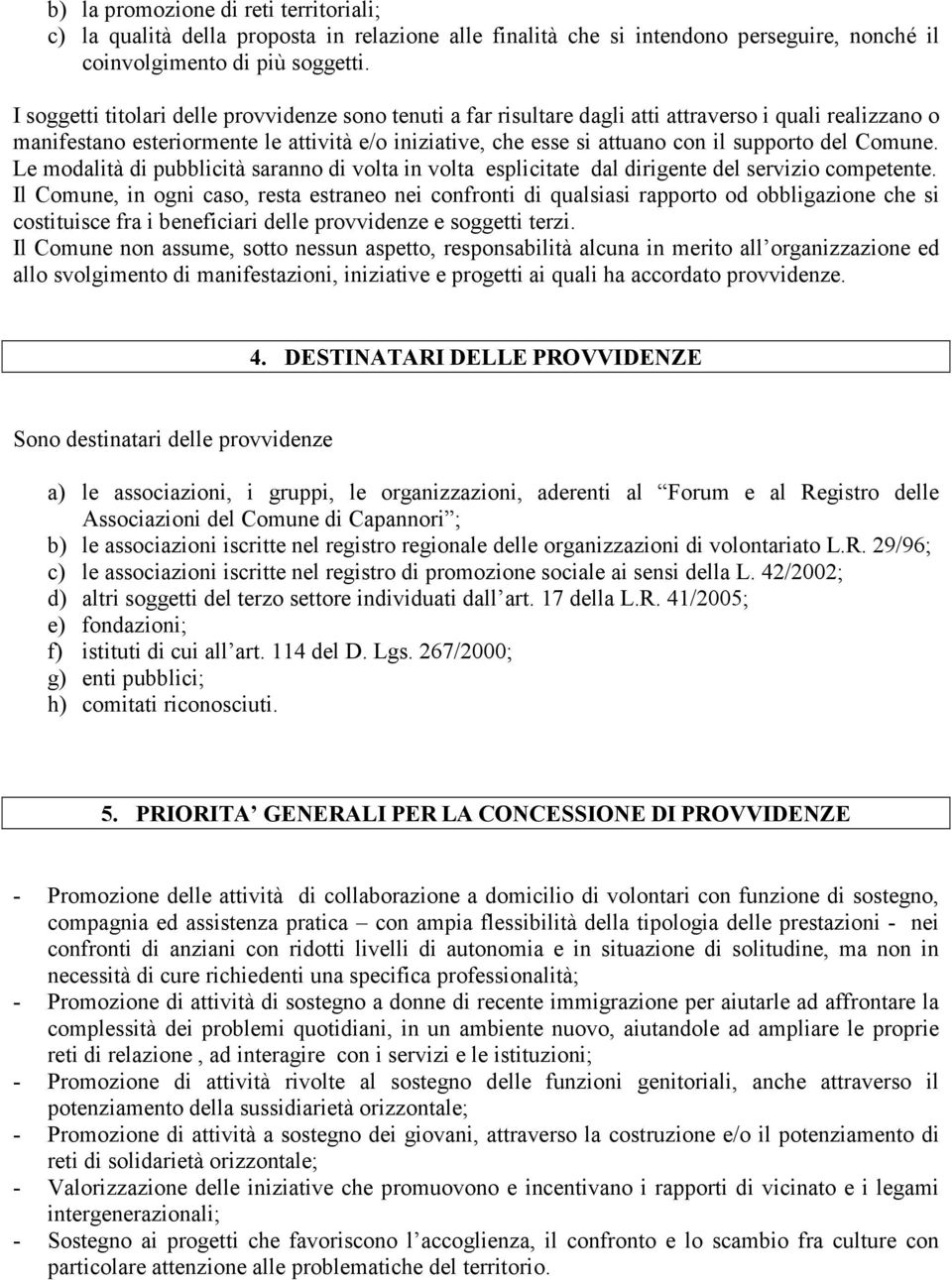 del Comune. Le modalità di pubblicità saranno di volta in volta esplicitate dal dirigente del servizio competente.