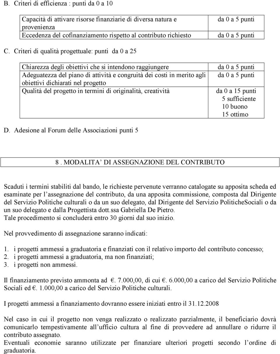 progetto Qualità del progetto in termini di originalità, creatività da 0 a 15 punti 5 sufficiente 10 buono 15 ottimo D. Adesione al Forum delle Associazioni punti 5 8.