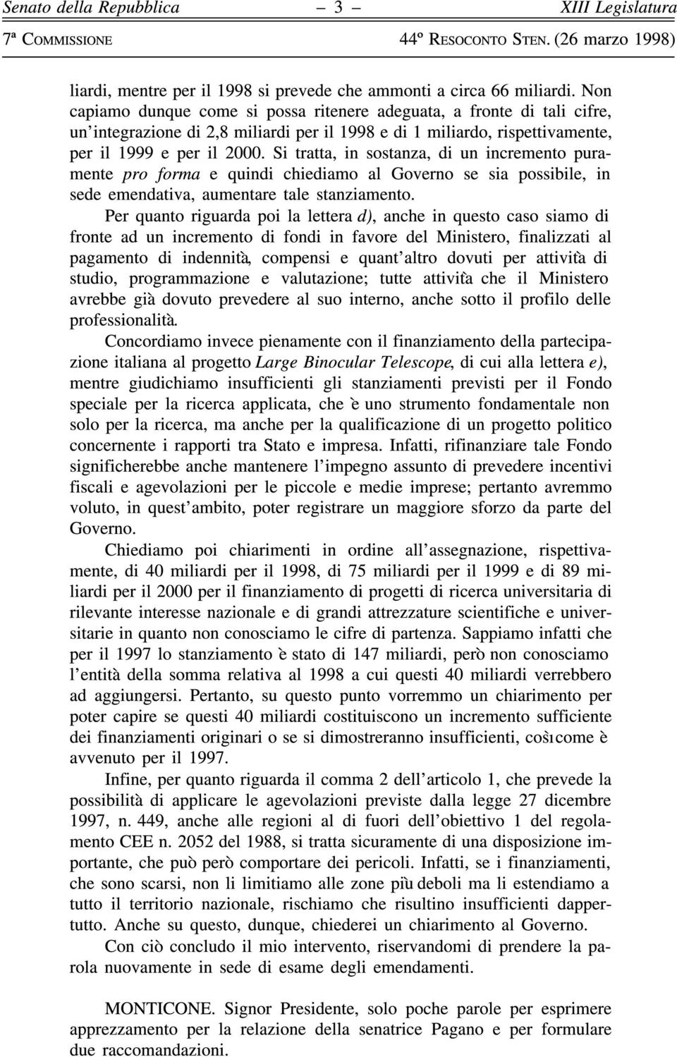 Si tratta, in sostanza, di un incremento puramente pro forma e quindi chiediamo al Governo se sia possibile, in sede emendativa, aumentare tale stanziamento.