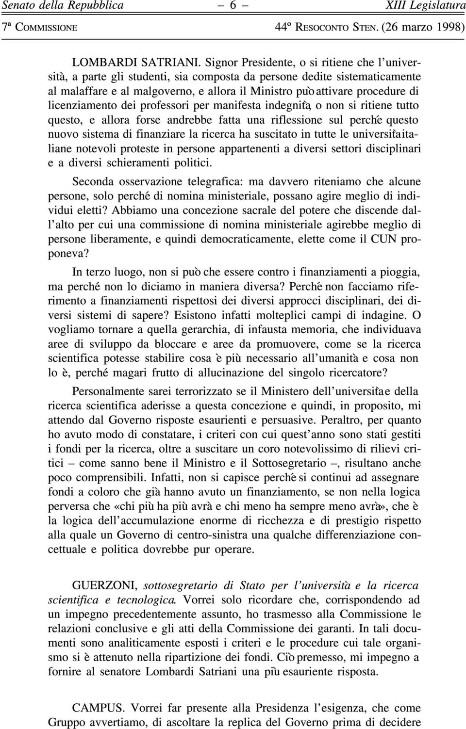 licenziamento dei professori per manifesta indegnitaá, o non si ritiene tutto questo, e allora forse andrebbe fatta una riflessione sul percheâ questo nuovo sistema di finanziare la ricerca ha