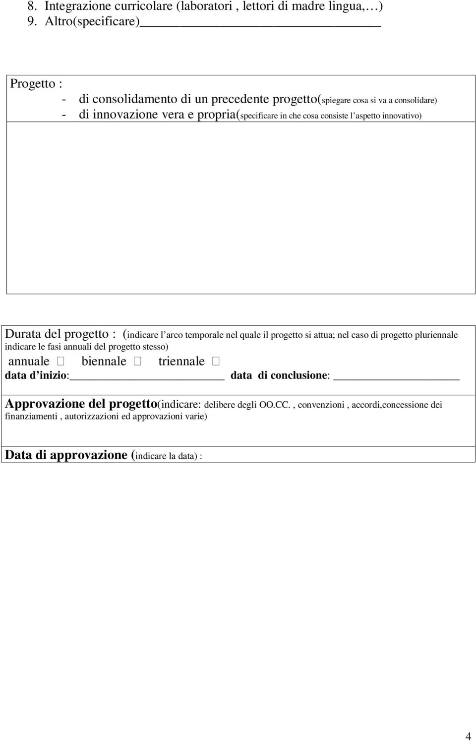 consiste l aspetto innovativo) Durata del progetto : (indicare l arco temporale nel quale il progetto si attua; nel caso di progetto pluriennale indicare le fasi annuali