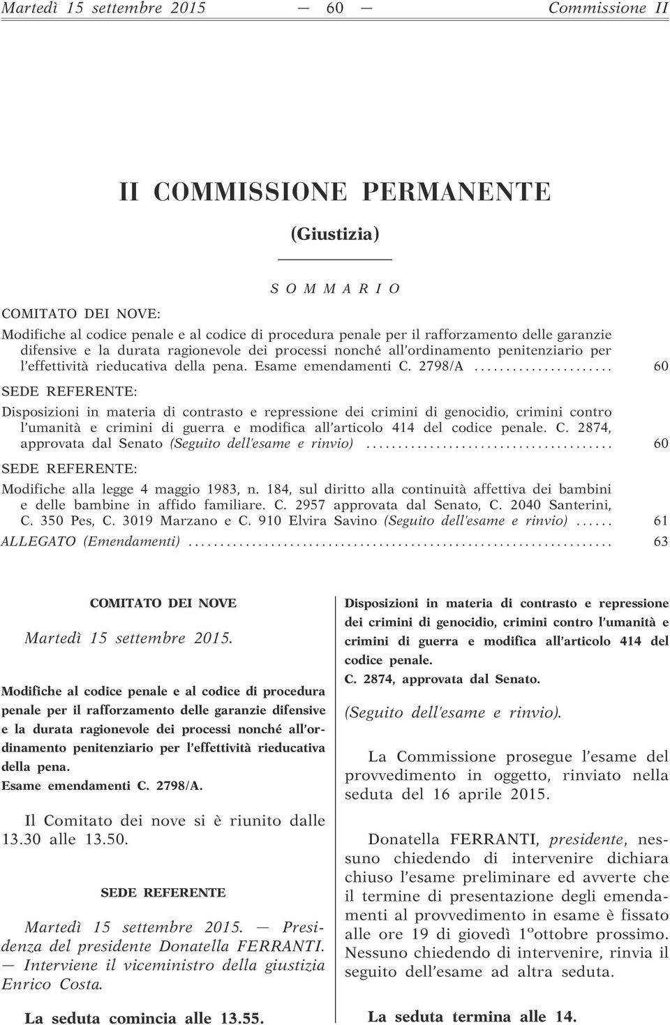 .. 60 SEDE REFERENTE: Disposizioni in materia di contrasto e repressione dei crimini di genocidio, crimini contro l umanità e crimini di guerra e modifica all articolo 414 del codice penale. C.