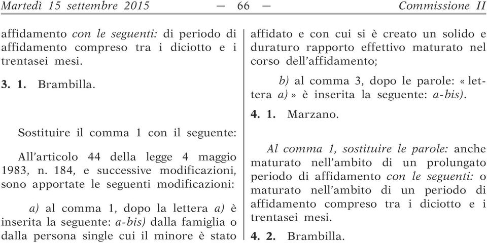 184, e successive modificazioni, sono apportate le seguenti modificazioni: a) al comma 1, dopo la lettera a) è inserita la seguente: a-bis) dalla famiglia o dalla persona single cui il minore è stato