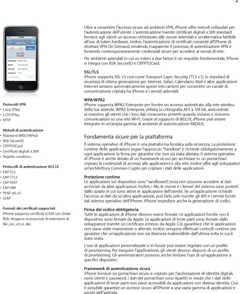 Inoltre, l'autenticazione di certificati consente all'iphone di sfruttare VPN On Demand, rendendo trasparente il processo di autenticazione VPN e fornendo contemporaneamente credenziali sicure per