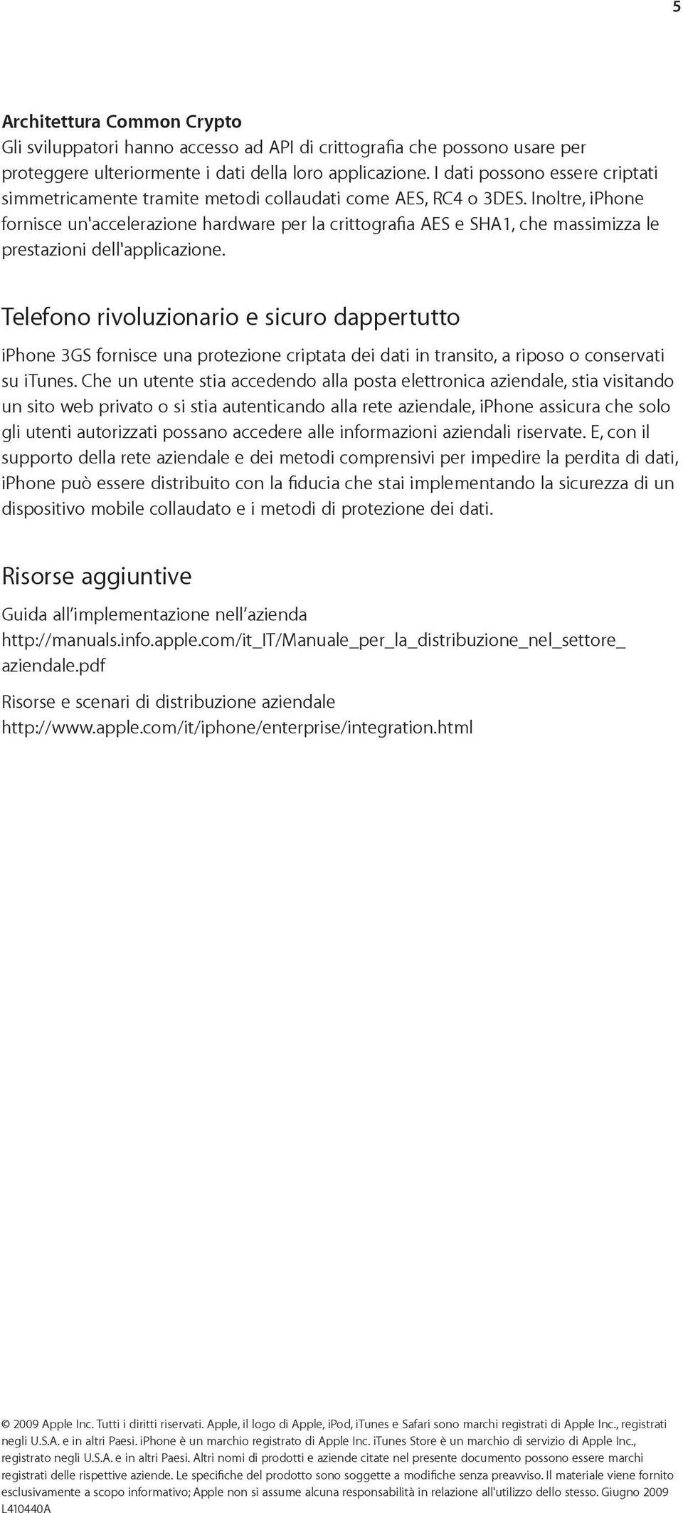 Inoltre, iphone fornisce un'accelerazione hardware per la crittografia AES e SHA1, che massimizza le prestazioni dell'applicazione.