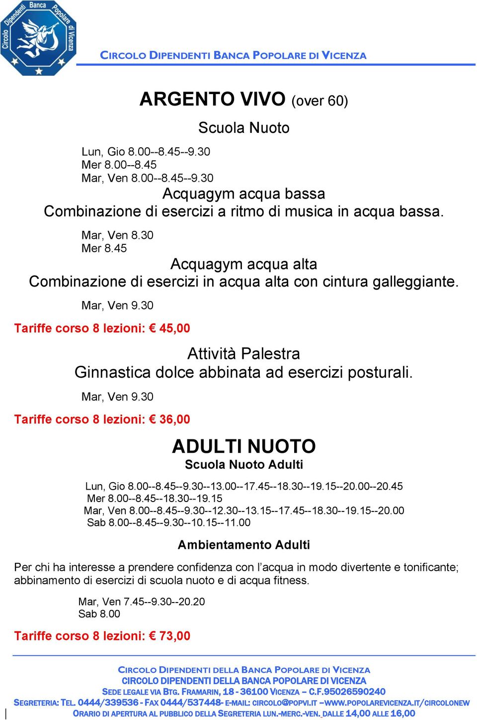 30 Tariffe corso 8 lezioni: 36,00 ADULTI NUOTO Scuola Nuoto Adulti Lun, Gio 8.00-8.45-9.30-13.00-17.45-18.30-19.15-20.00-20.45 Mer 8.00-8.45-18.30-19.15 Mar, Ven 8.00-8.45-9.30-12.30-13.15-17.45-18.30-19.15-20.00 Sab 8.