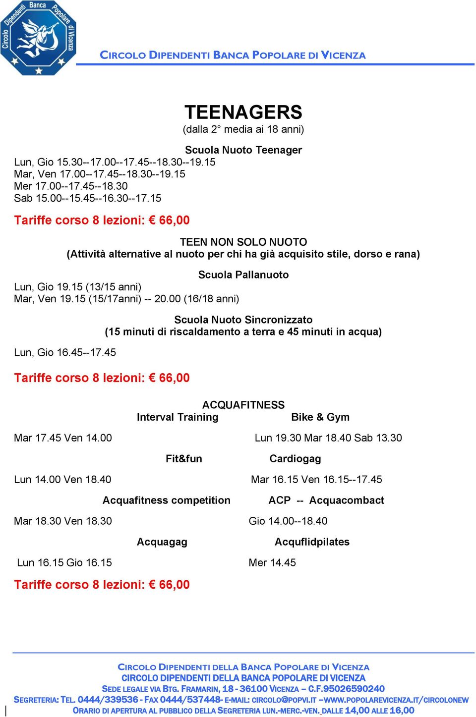 15 Tariffe corso 8 lezioni: 66,00 TEEN NON SOLO NUOTO (Attività alternative al nuoto per chi ha già acquisito stile, dorso e rana) Scuola Pallanuoto Lun, Gio 19.15 (13/15 anni) Mar, Ven 19.