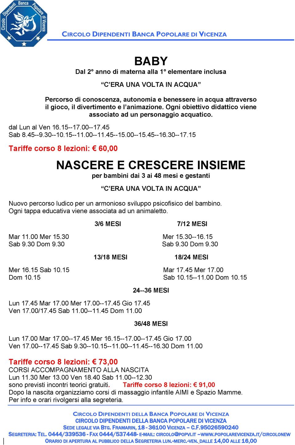 15 Tariffe corso 8 lezioni: 60,00 NASCERE E CRESCERE INSIEME per bambini dai 3 ai 48 mesi e gestanti C ERA UNA VOLTA IN ACQUA Nuovo percorso ludico per un armonioso sviluppo psicofisico del bambino.