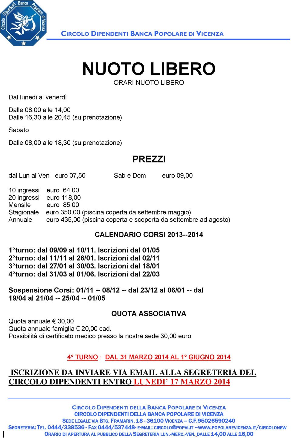 settembre ad agosto) CALENDARIO CORSI 2013-2014 1 turno: dal 09/09 al 10/11. Iscrizioni dal 01/05 2 turno: dal 11/11 al 26/01. Iscrizioni dal 02/11 3 turno: dal 27/01 al 30/03.