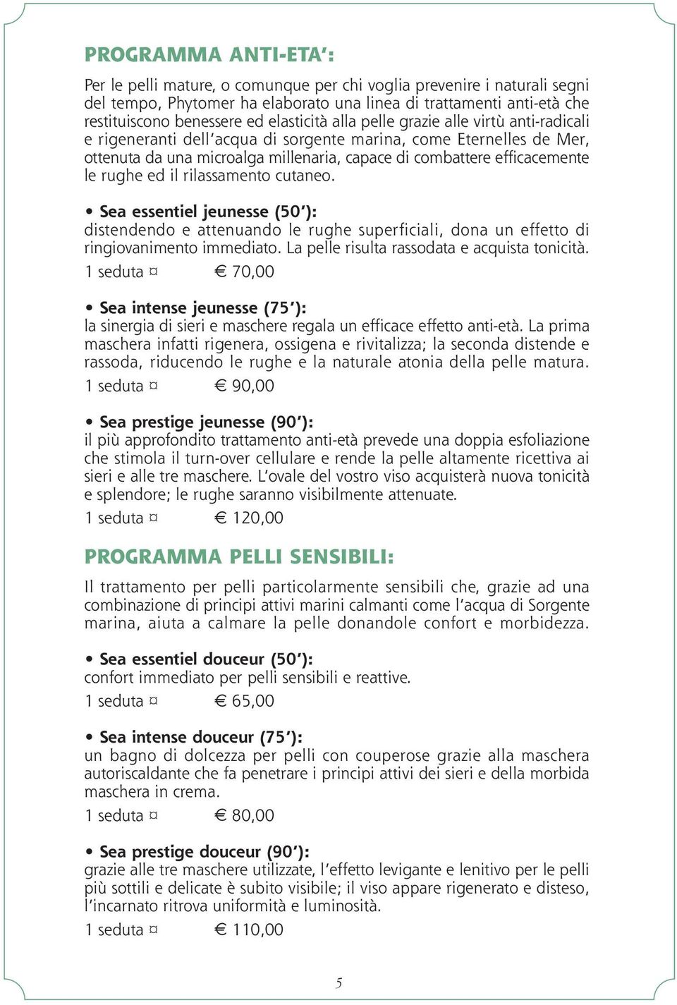 rughe ed il rilassamento cutaneo. Sea essentiel jeunesse (50 ): distendendo e attenuando le rughe superficiali, dona un effetto di ringiovanimento immediato.