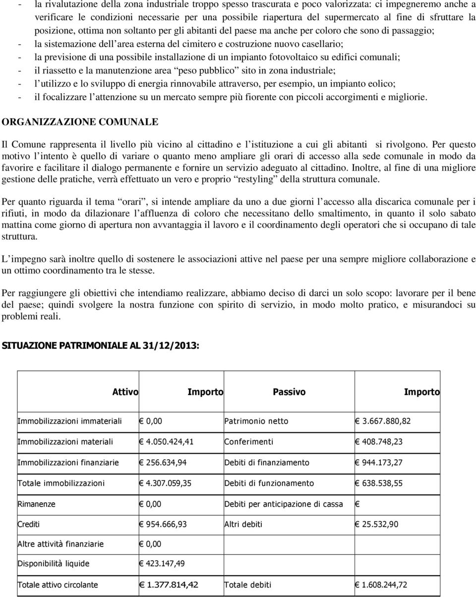 la previsione di una possibile installazione di un impianto fotovoltaico su edifici comunali; - il riassetto e la manutenzione area peso pubblico sito in zona industriale; - l utilizzo e lo sviluppo