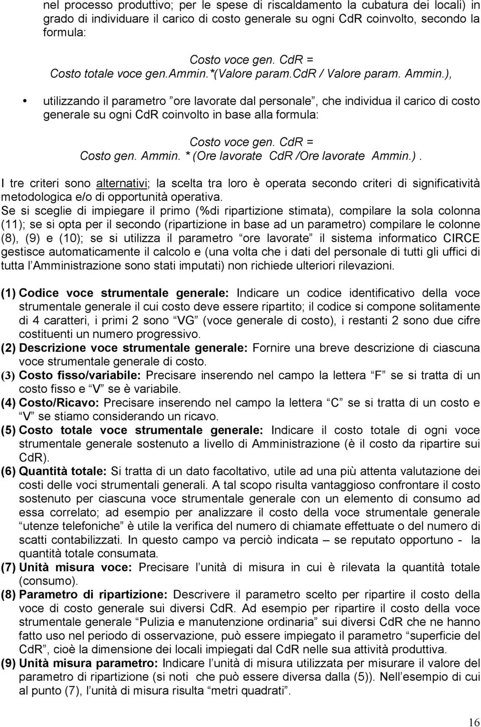 ), utilizzando il parametro ore lavorate dal personale, che individua il carico di costo generale su ogni CdR coinvolto in base alla formula: Costo voce gen. CdR = Costo gen. Ammin.