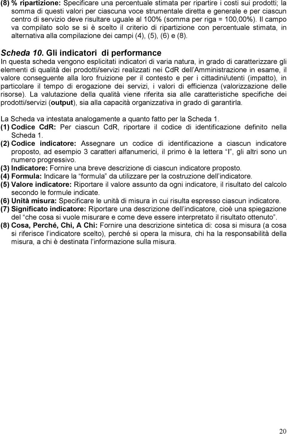 Il campo va compilato solo se si è scelto il criterio di ripartizione con percentuale stimata, in alternativa alla compilazione dei campi (4), (5), (6) e (8). Scheda 10.