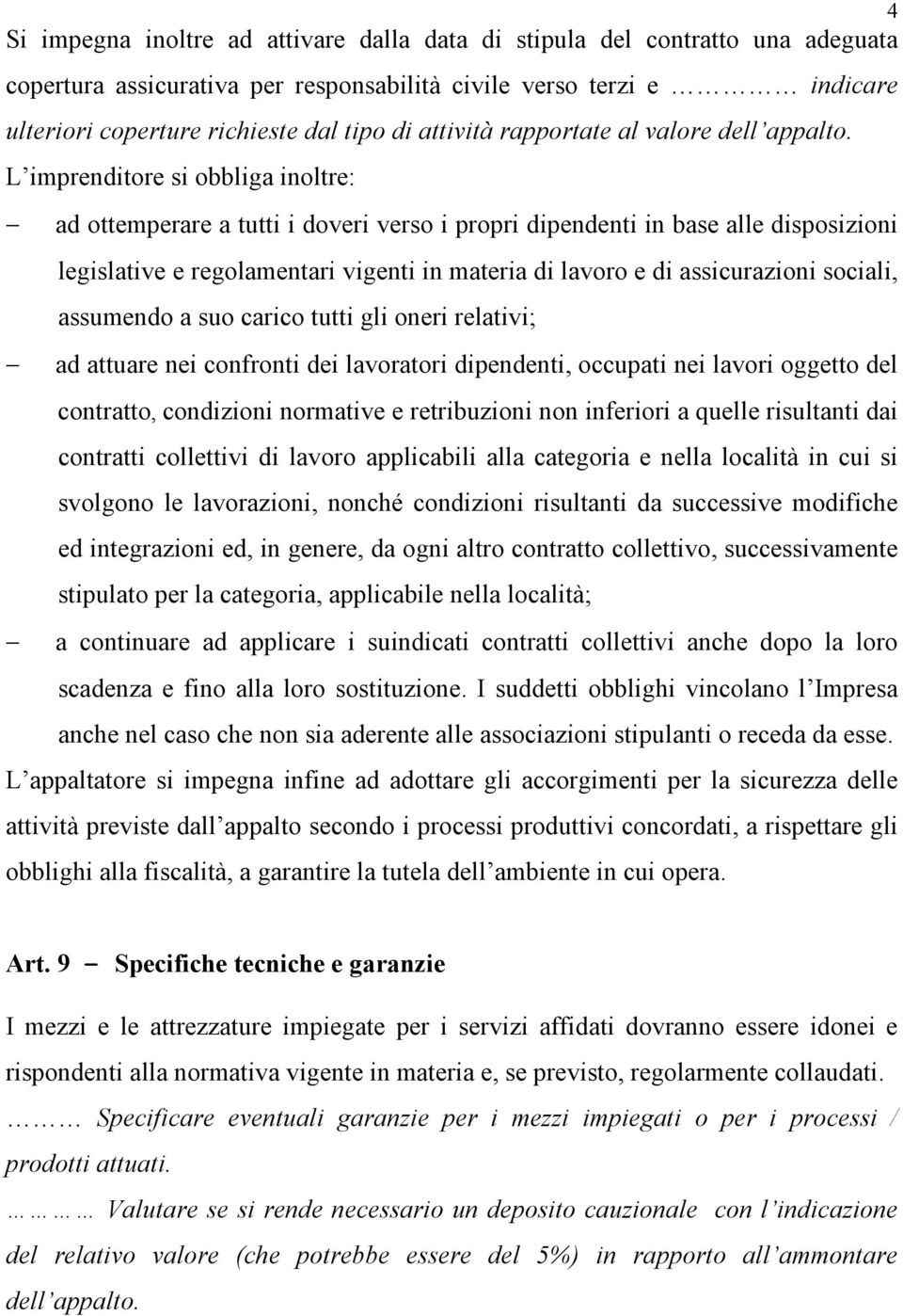 L imprenditore si obbliga inoltre: ad ottemperare a tutti i doveri verso i propri dipendenti in base alle disposizioni legislative e regolamentari vigenti in materia di lavoro e di assicurazioni