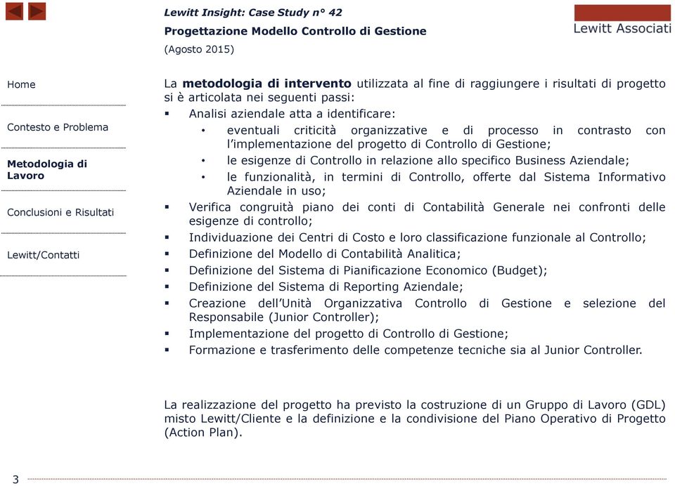 funzionalità, in termini di Controllo, offerte dal Sistema Informativo Aziendale in uso; Verifica congruità piano dei conti di Contabilità Generale nei confronti delle esigenze di controllo;