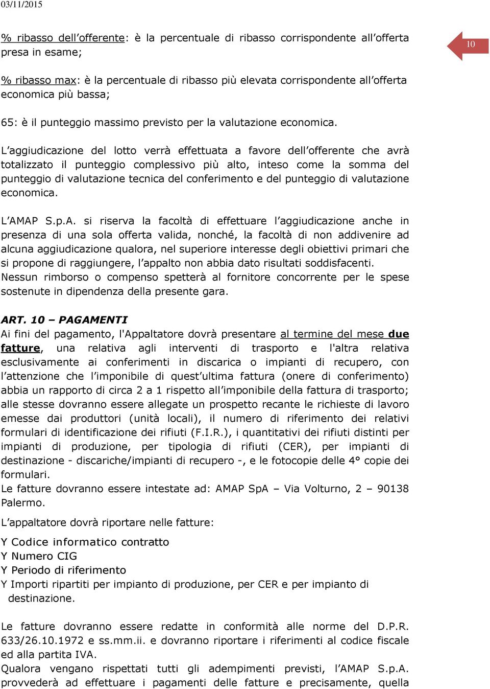 L aggiudicazione del lotto verrà effettuata a favore dell offerente che avrà totalizzato il punteggio complessivo più alto, inteso come la somma del punteggio di valutazione tecnica del conferimento