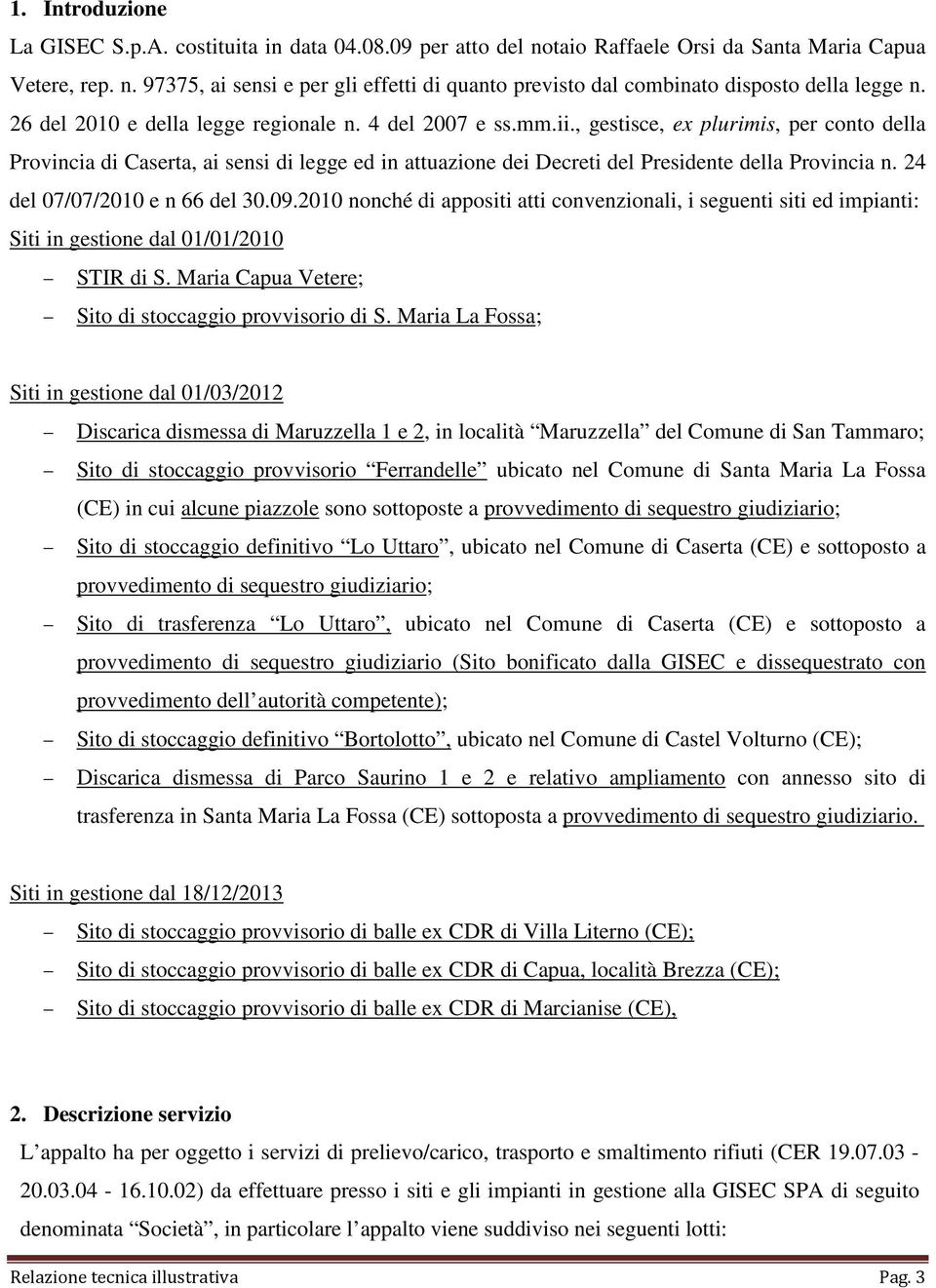 , gestisce, ex plurimis, per conto della Provincia di Caserta, ai sensi di legge ed in attuazione dei Decreti del Presidente della Provincia n. 24 del 07/07/2010 e n 66 del 30.09.