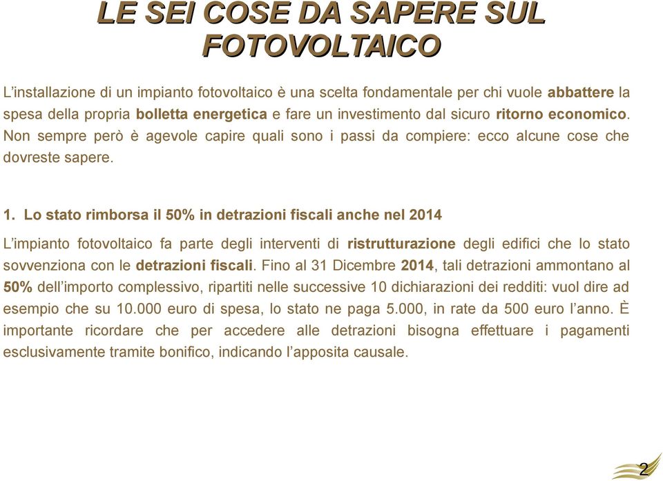 Lo stato rimborsa il 50% in detrazioni fiscali anche nel 2014 L impianto fotovoltaico fa parte degli interventi di ristrutturazione degli edifici che lo stato sovvenziona con le detrazioni fiscali.