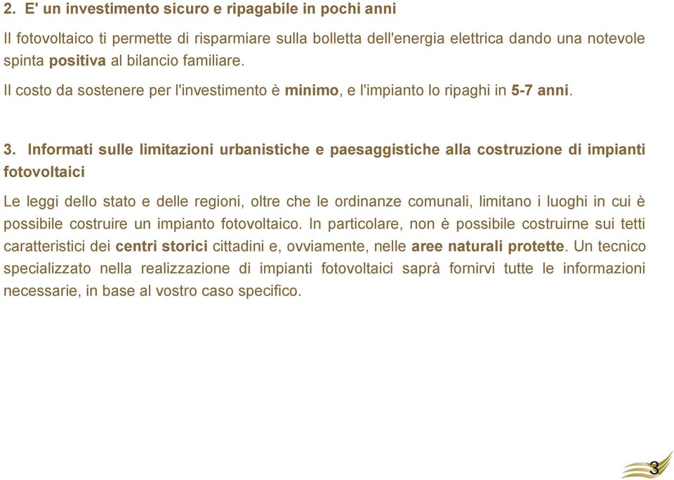 Informati sulle limitazioni urbanistiche e paesaggistiche alla costruzione di impianti fotovoltaici Le leggi dello stato e delle regioni, oltre che le ordinanze comunali, limitano i luoghi in cui è