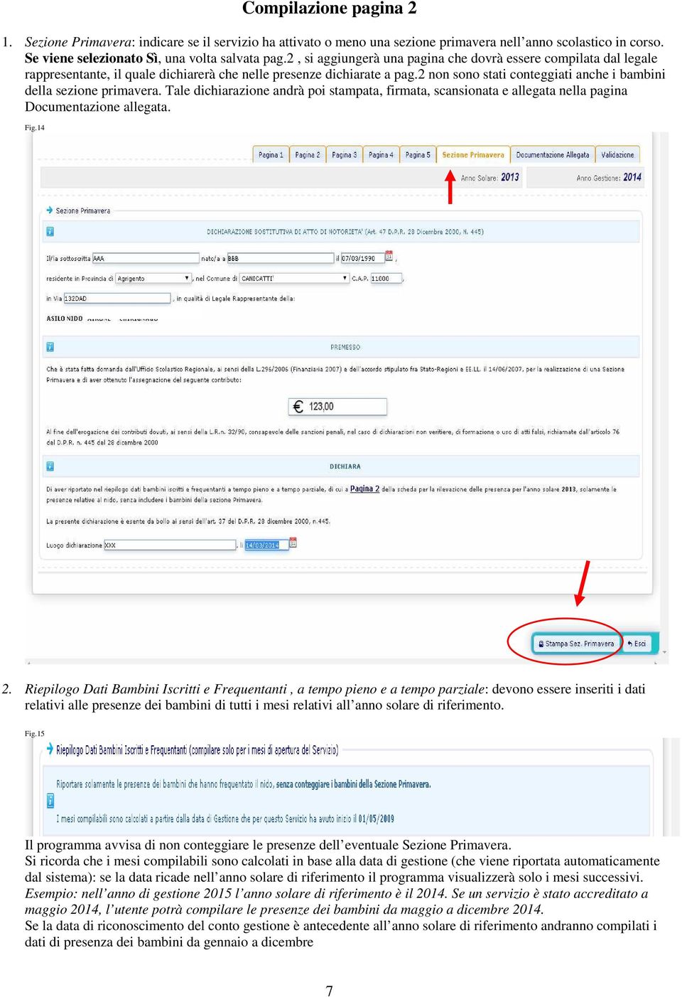 2 non sono stati conteggiati anche i bambini della sezione primavera. Tale dichiarazione andrà poi stampata, firmata, scansionata e allegata nella pagina Documentazione allegata. Fig.14 2.