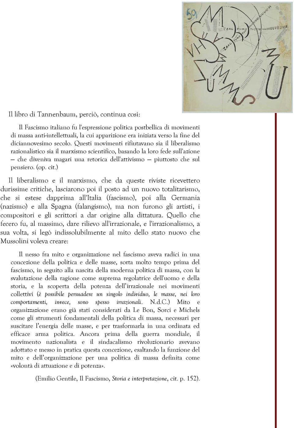 Questi movimenti rifiutavano sia il liberalismo razionalistico sia il marxismo scientifico, basando la loro fede sull'azione che diveniva magari una retorica dell'attivismo piuttosto che sul pensiero.