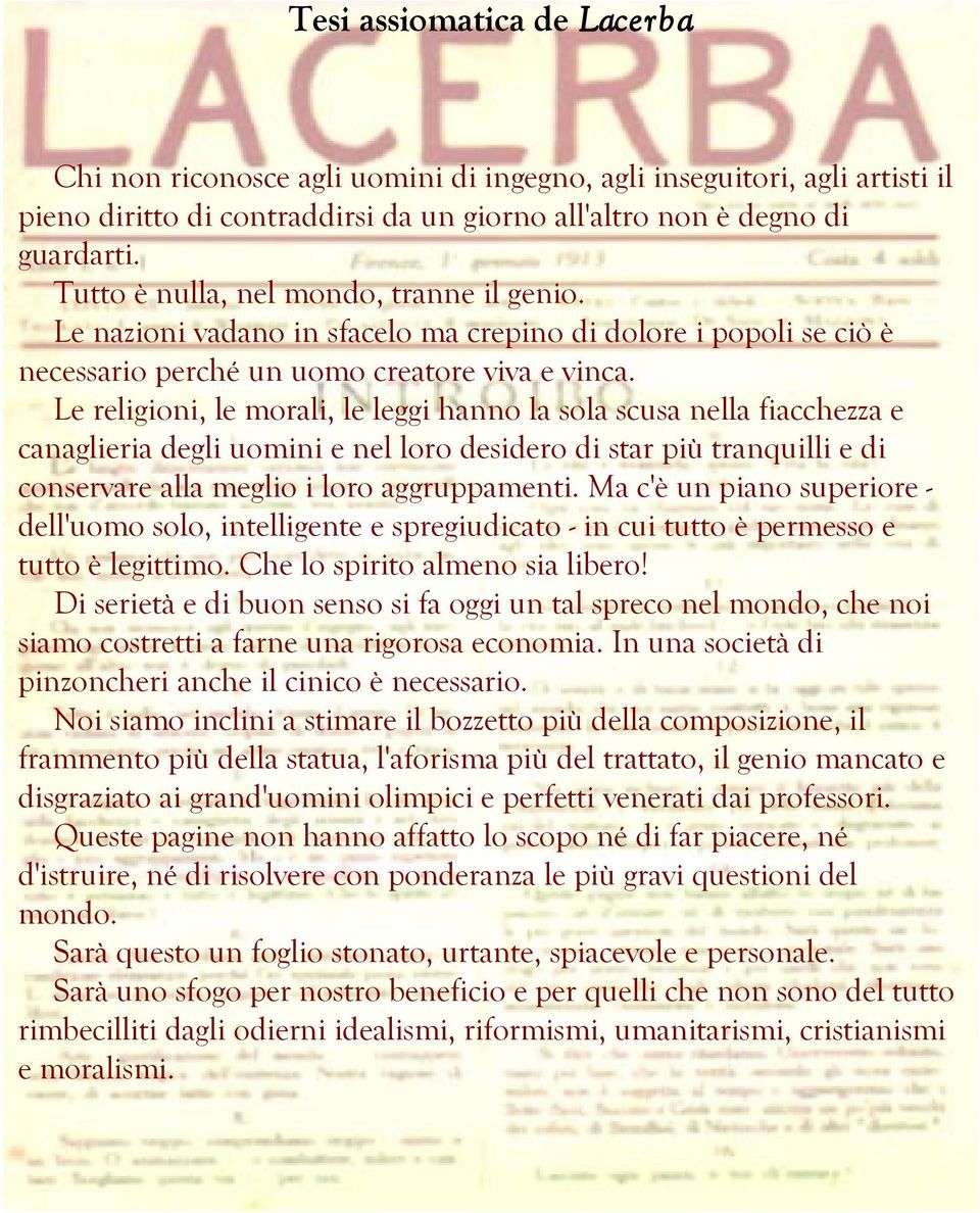 Le religioni, le morali, le leggi hanno la sola scusa nella fiacchezza e canaglieria degli uomini e nel loro desidero di star più tranquilli e di conservare alla meglio i loro aggruppamenti.