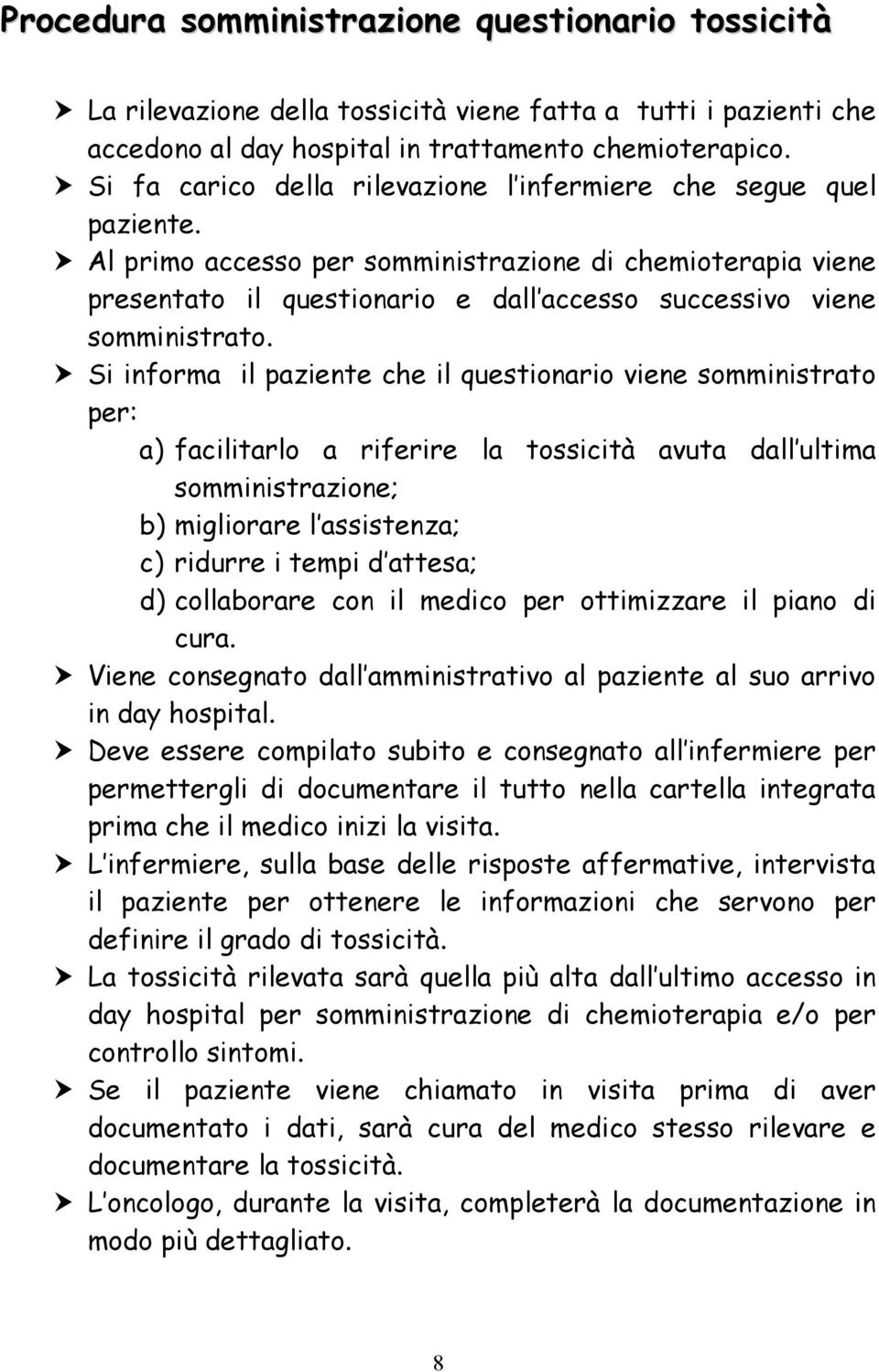 Al primo accesso per somministrazione di chemioterapia viene presentato il questionario e dall accesso successivo viene somministrato.