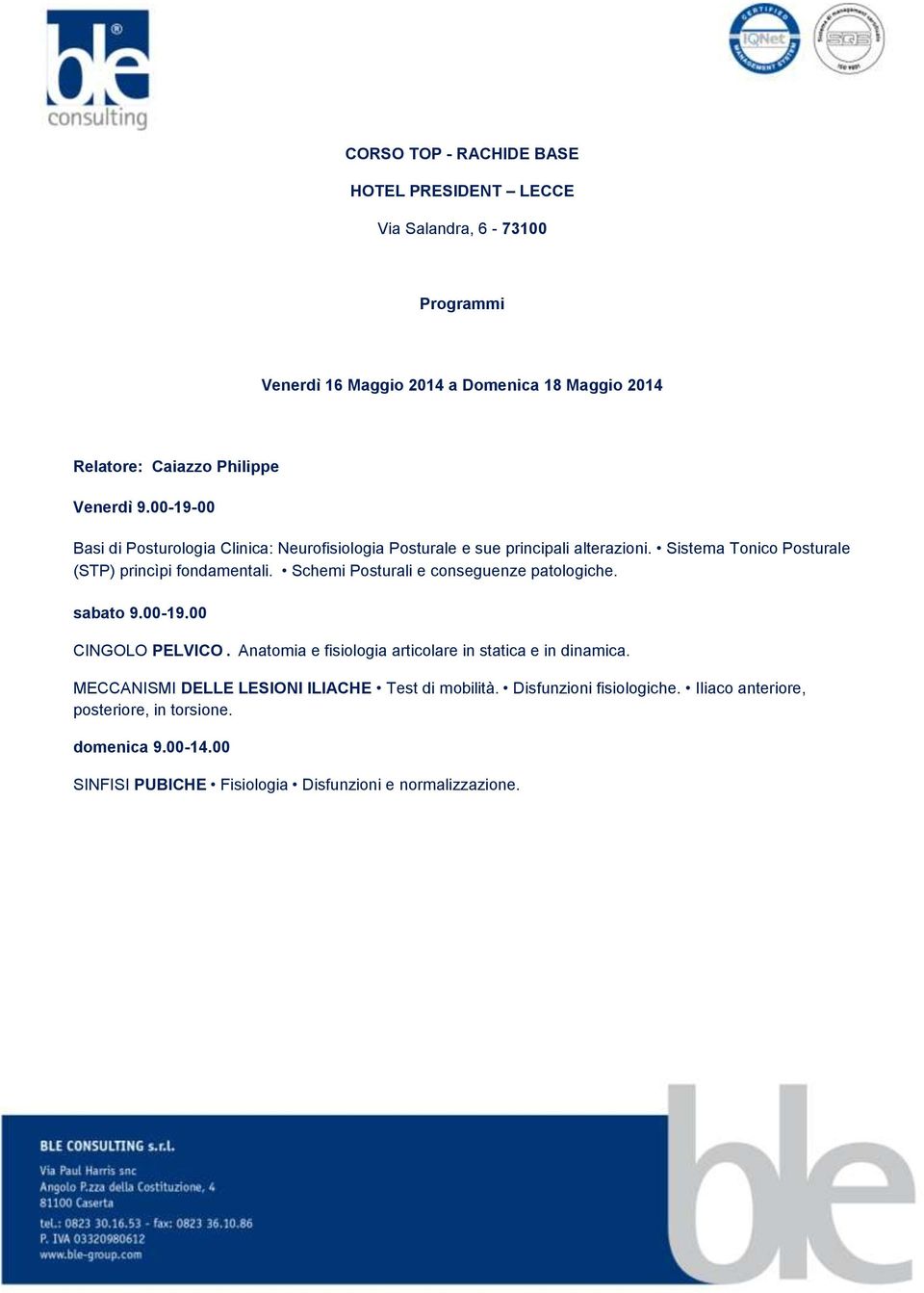 Schemi Posturali e conseguenze patologiche. sabato 9.00-19.00 CINGOLO PELVICO. Anatomia e fisiologia articolare in statica e in dinamica.