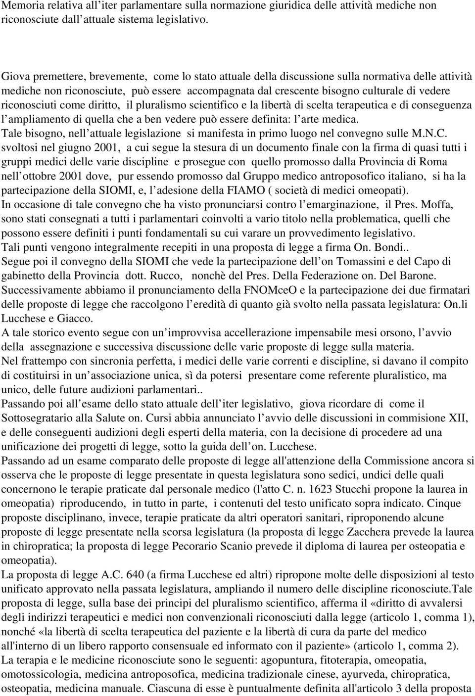 riconosciuti come diritto, il pluralismo scientifico e la libertà di scelta terapeutica e di conseguenza l ampliamento di quella che a ben vedere può essere definita: l arte medica.