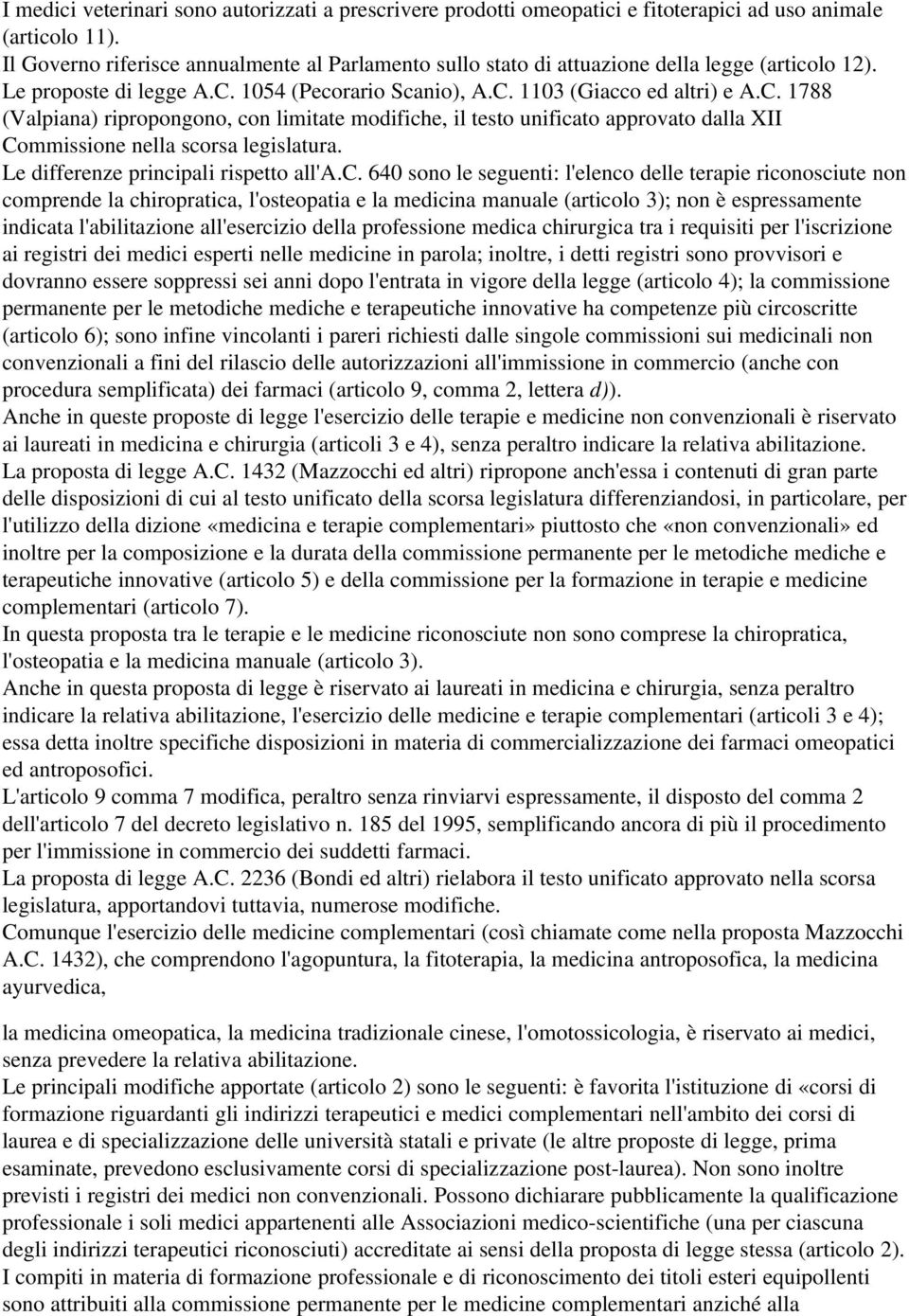 1054 (Pecorario Scanio), A.C. 1103 (Giacco ed altri) e A.C. 1788 (Valpiana) ripropongono, con limitate modifiche, il testo unificato approvato dalla XII Commissione nella scorsa legislatura.