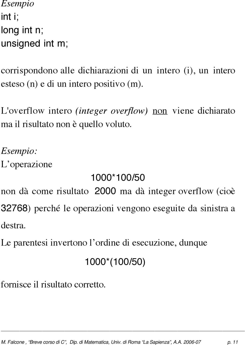 Esempio: L operazione 1000*100/50 non dà come risultato 2000 ma dà integer overflow (cioè 32768) perché le operazioni vengono eseguite da sinistra