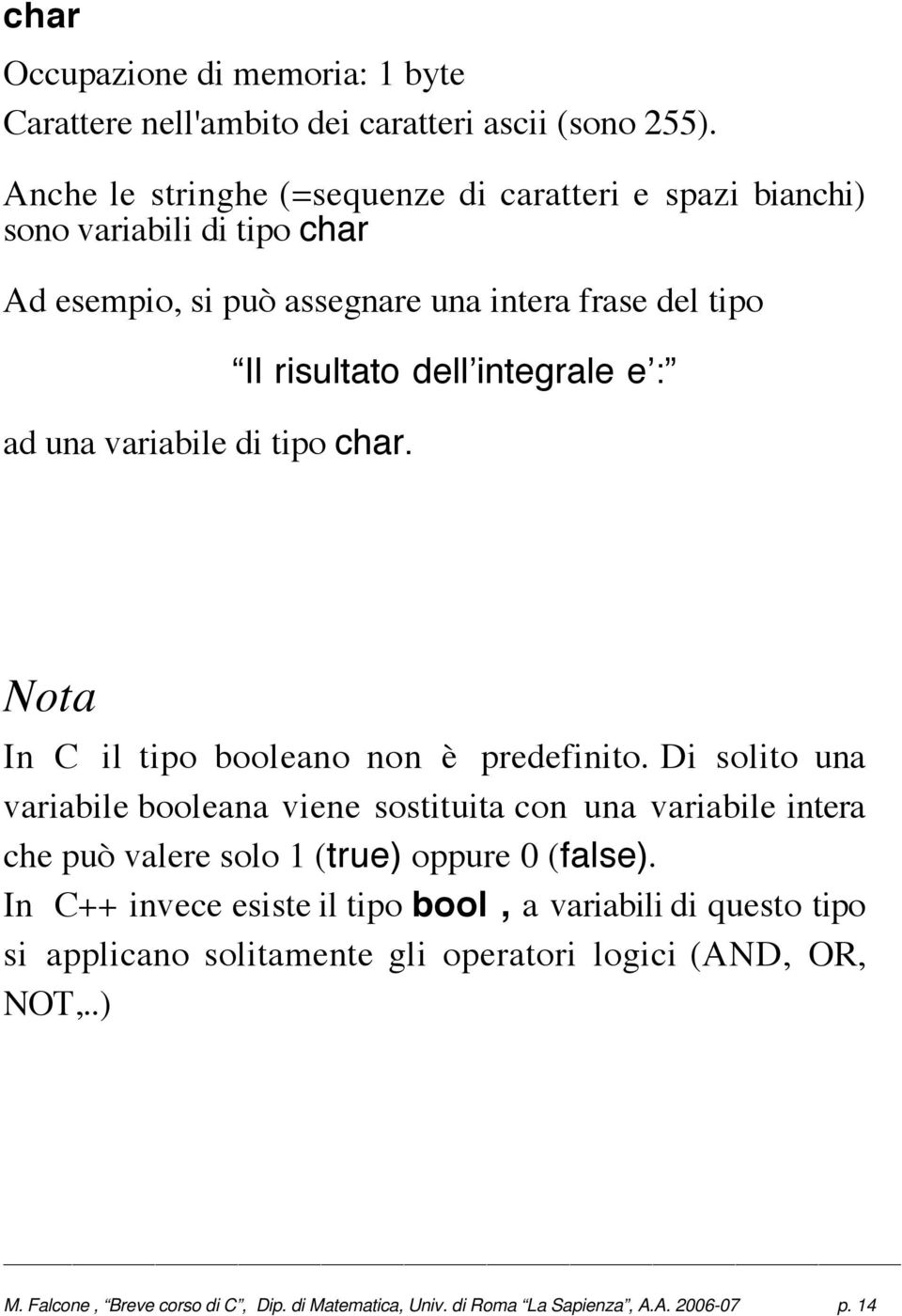 char. Il risultato dell integrale e : Nota In C il tipo booleano non è predefinito.