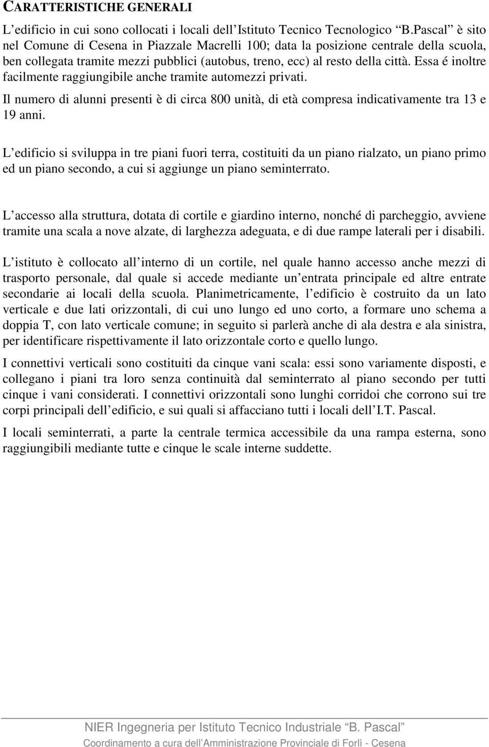 Essa é inoltre facilmente raggiungibile anche tramite automezzi privati. Il numero di alunni presenti è di circa 800 unità, di età compresa indicativamente tra 13 e 19 anni.