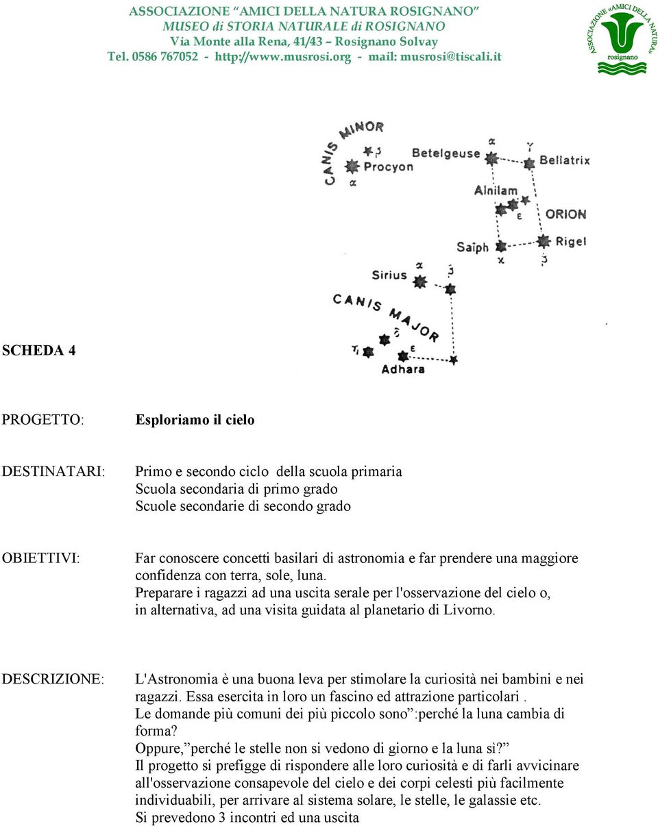 L'Astronomia è una buona leva per stimolare la curiosità nei bambini e nei ragazzi. Essa esercita in loro un fascino ed attrazione particolari.