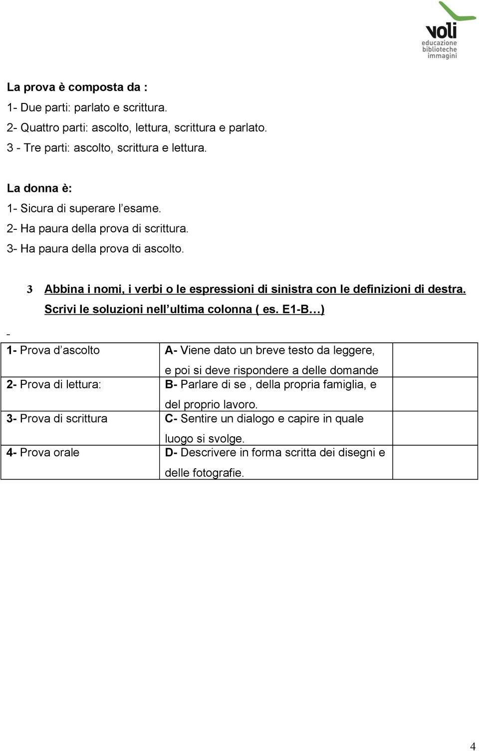 3 Abbina i nomi, i verbi o le espressioni di sinistra con le definizioni di destra. Scrivi le soluzioni nell ultima colonna ( es.