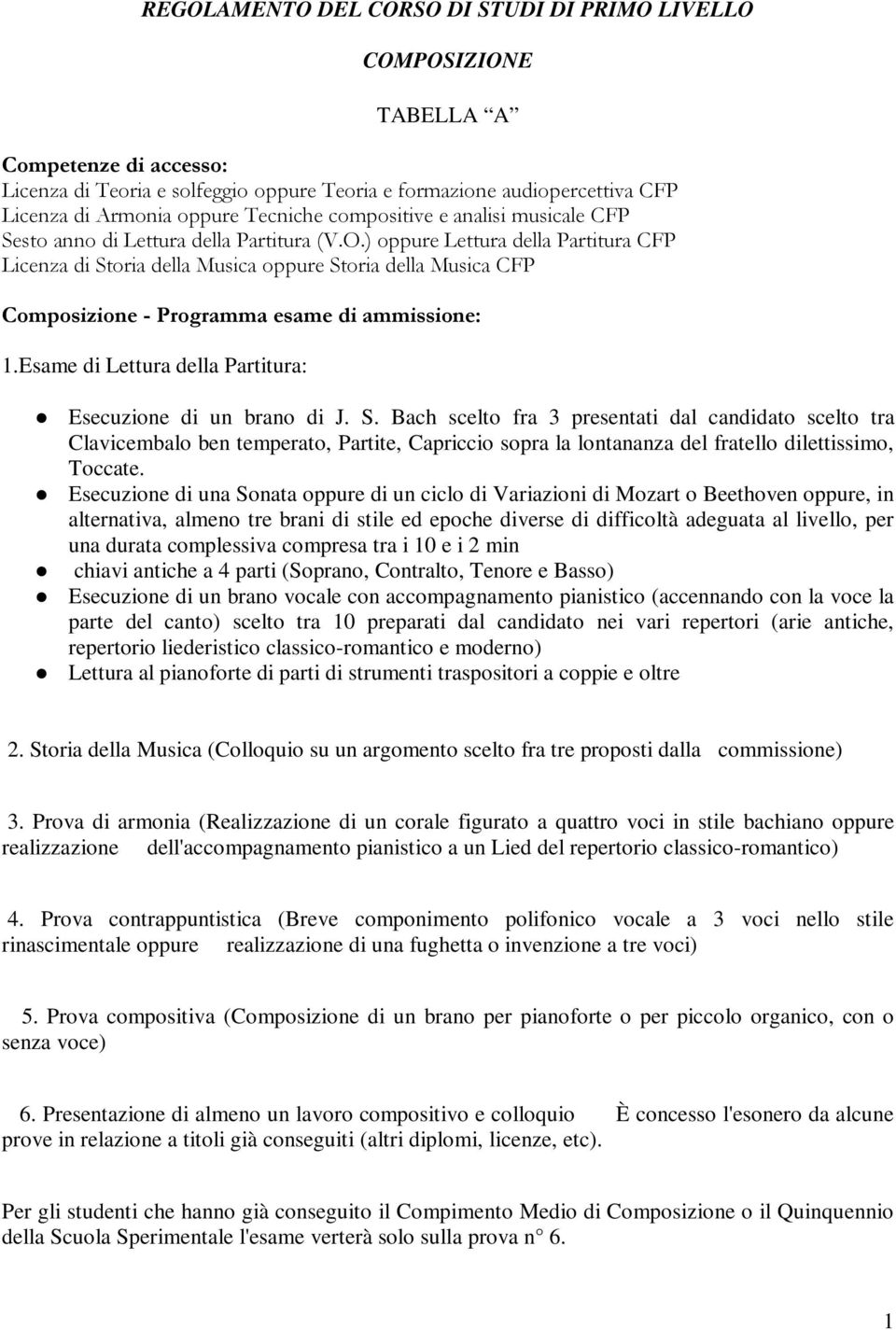 Esecuzione di una Sonata oppure di un ciclo di Variazioni di Mozart o Beethoven oppure, in alternativa, almeno tre brani di stile ed epoche diverse di difficoltà adeguata al livello, per una durata