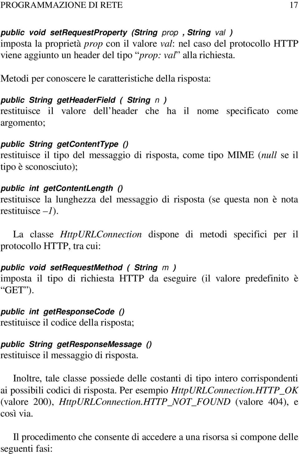 Metodi per conoscere le caratteristiche della risposta: public String getheaderfield ( String n ) restituisce il valore dell header che ha il nome specificato come argomento; public String